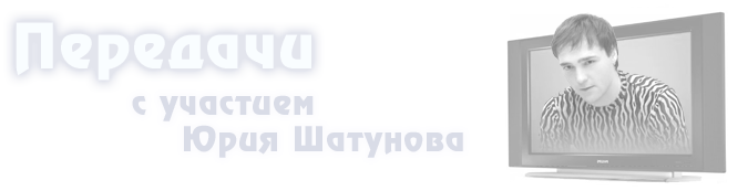 Передачи с участием Юрия Шатунова